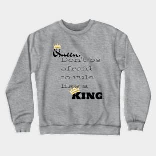 Queen. Don’t be afraid to rule like a King. Crewneck Sweatshirt